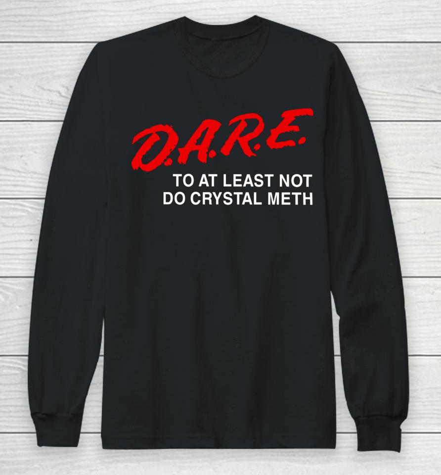 Barely Legal Clothing D.a.r.e To At Least Not Do Crystal Meth Long Sleeve T-Shirt