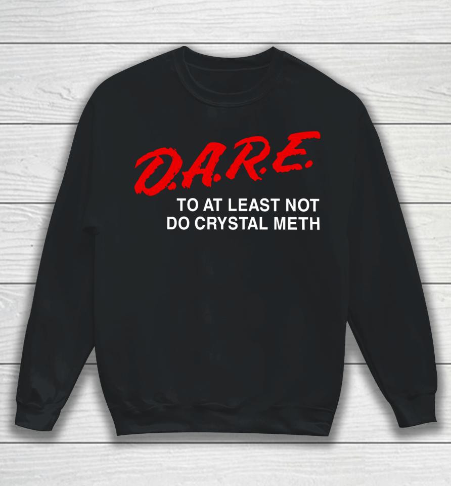 Barely Legal Clothing D.a.r.e To At Least Not Do Crystal Meth Sweatshirt