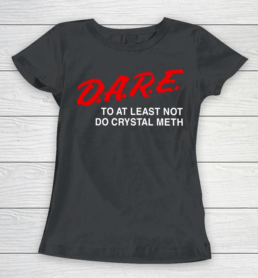 Barely Legal Clothing D.a.r.e To At Least Not Do Crystal Meth Women T-Shirt