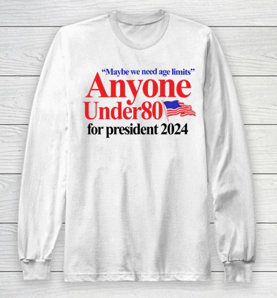 Barely Legal Clothing Maybe We Need Age Limits Anyone Under 80 For President 2024 Long Sleeve T-Shirt