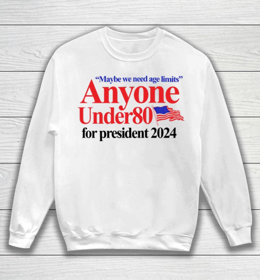 Barely Legal Clothing Maybe We Need Age Limits Anyone Under 80 For President 2024 Sweatshirt