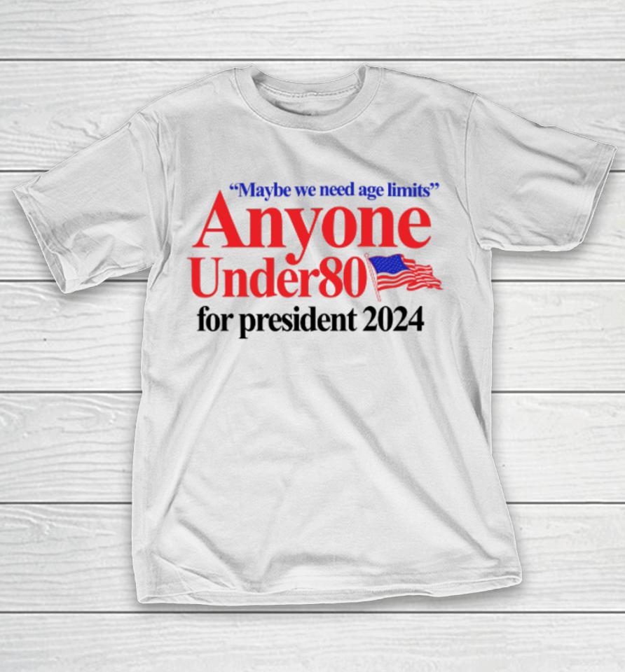 Barely Legal Clothing Maybe We Need Age Limits Anyone Under 80 For President 2024 T-Shirt