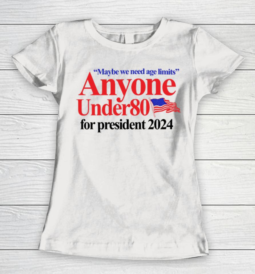 Barely Legal Clothing Maybe We Need Age Limits Anyone Under 80 For President 2024 Women T-Shirt