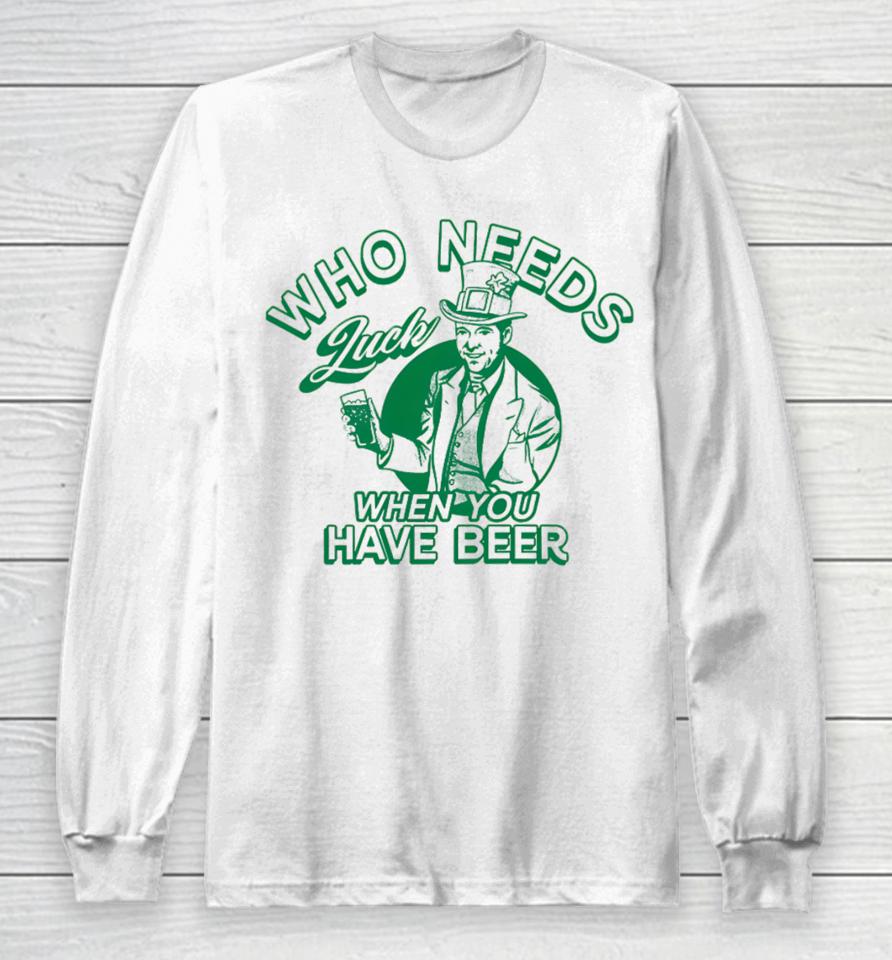 Barstoolsports Store Who Needs Luck When You Have Beer Long Sleeve T-Shirt