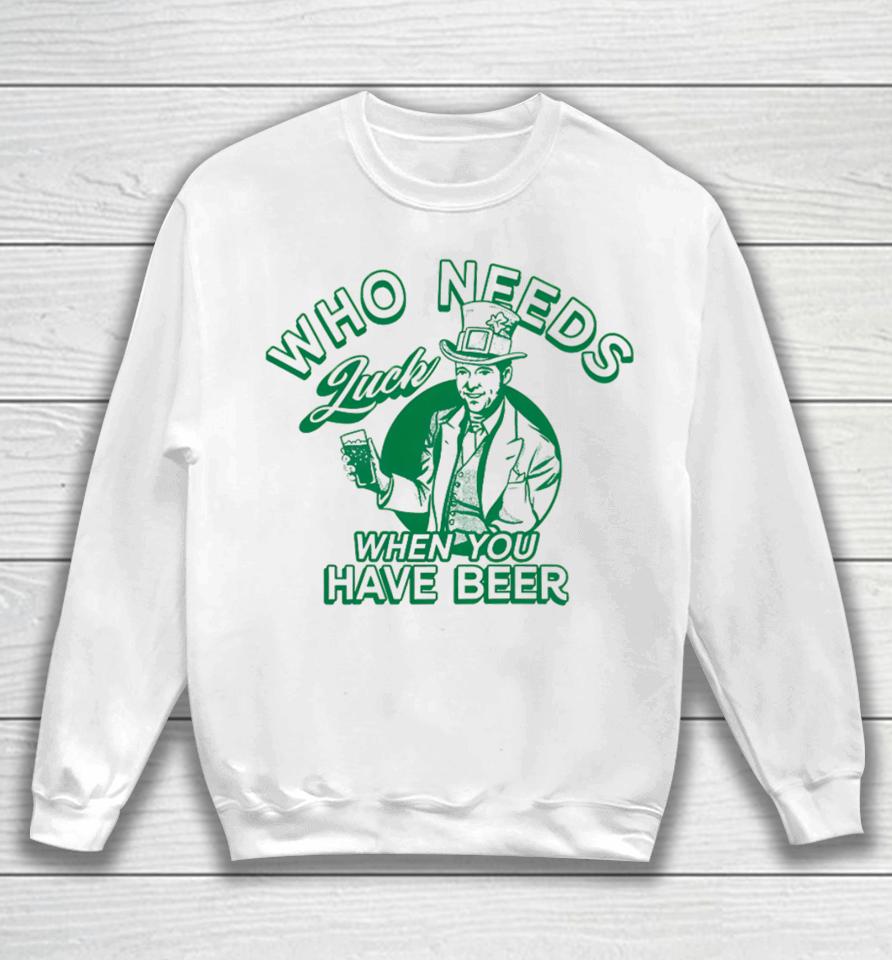 Barstoolsports Store Who Needs Luck When You Have Beer Sweatshirt