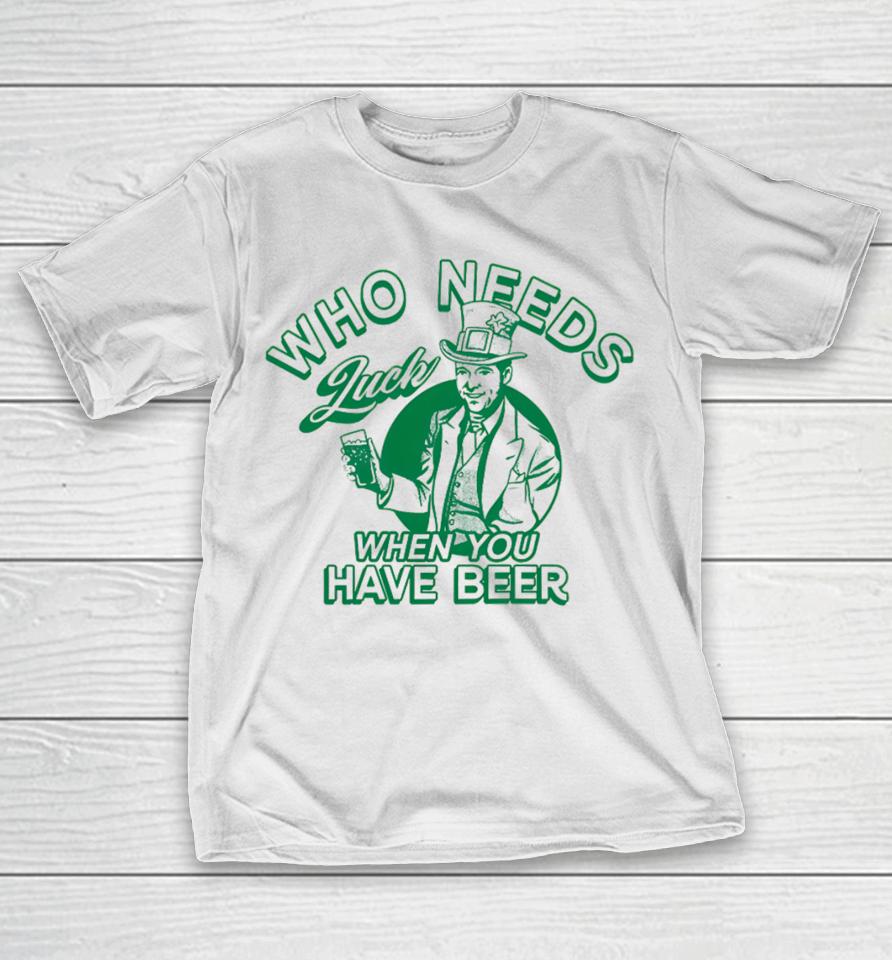 Barstoolsports Store Who Needs Luck When You Have Beer T-Shirt