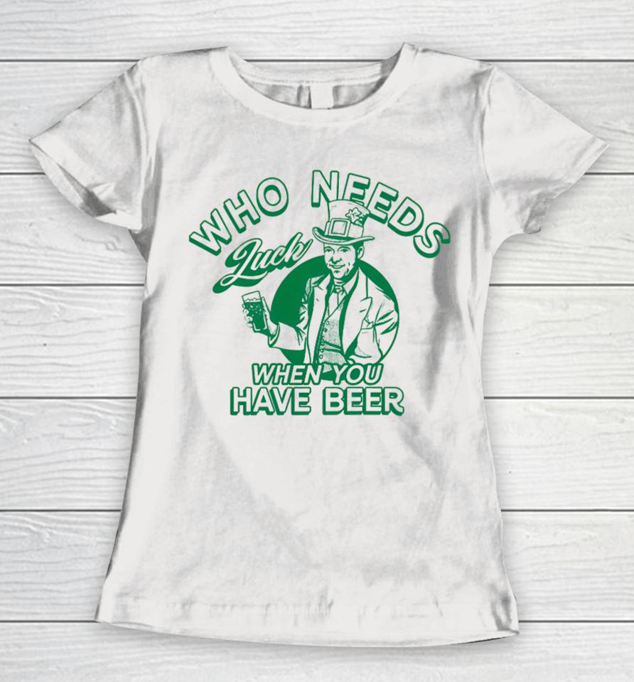 Barstoolsports Store Who Needs Luck When You Have Beer Women T-Shirt