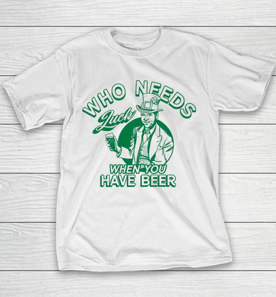 Barstoolsports Store Who Needs Luck When You Have Beer Youth T-Shirt
