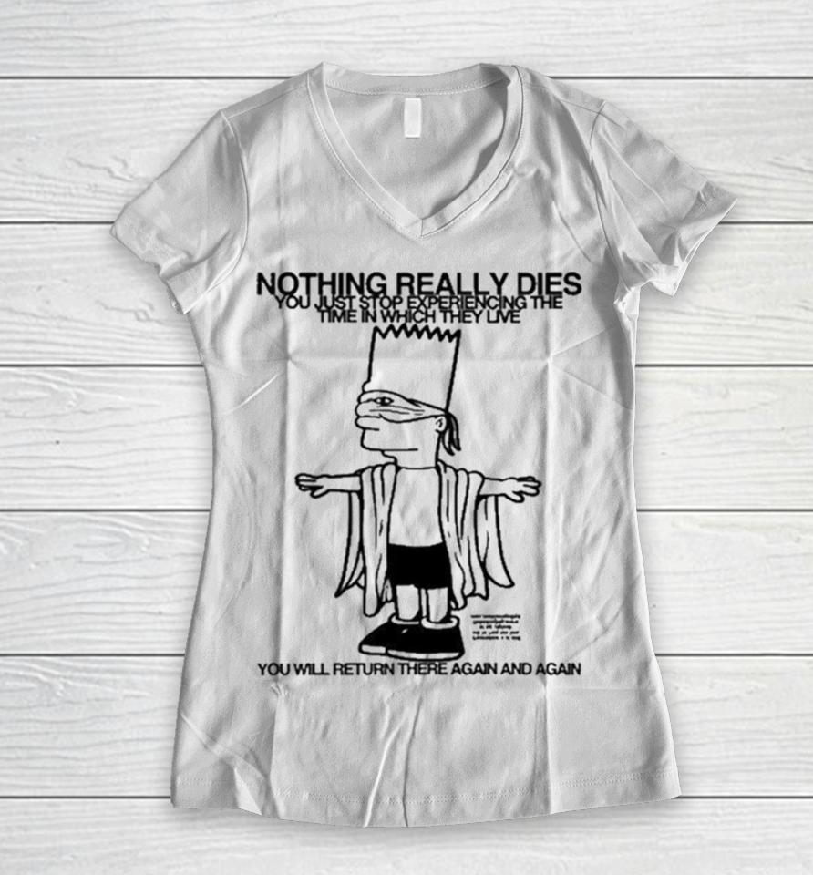 Bart Simpson Nothing Really Dies You Just Stop Experiencing The Time In Which They Live You Will Return There Again And Again Women V-Neck T-Shirt