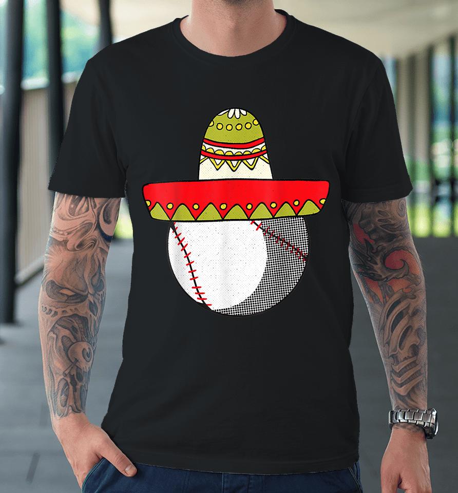Baseball Cinco De Mayo Cool Sombrero Party Mexican Fiesta Premium T-Shirt