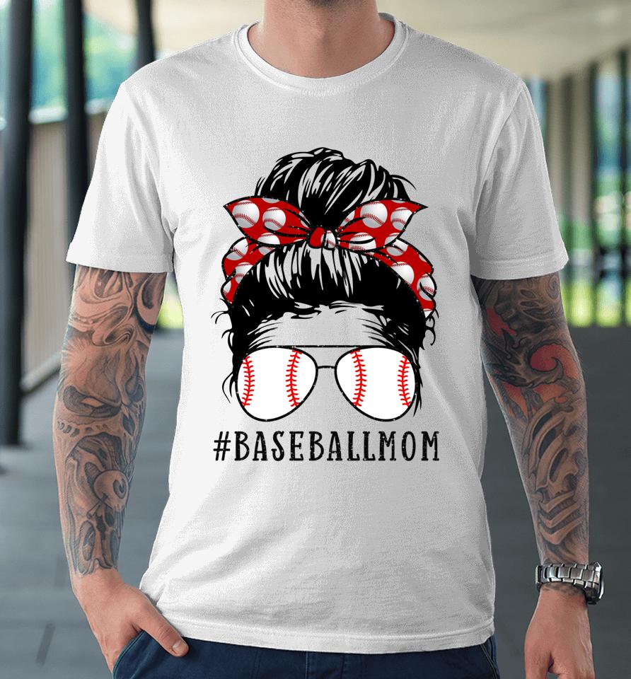 Baseball Mom Messy Bun Proud Mama Baseball Premium T-Shirt
