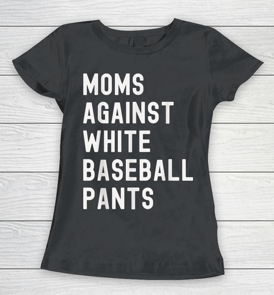 Baseball Mom Shirt Moms Against White Baseball Pants Women T-Shirt