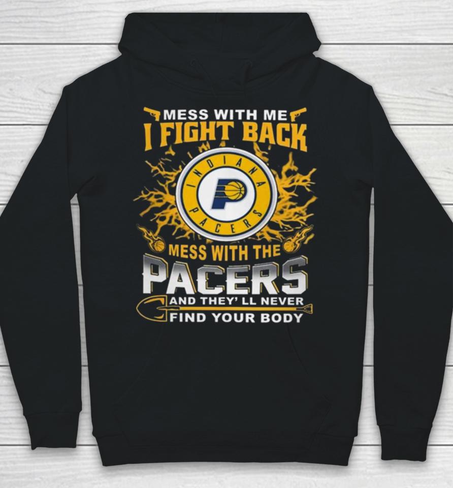 Basketball Indiana Pacers Mess With Me I Fight Back Mess With My Team And They’ll Never Find Your Body 2023 Hoodie