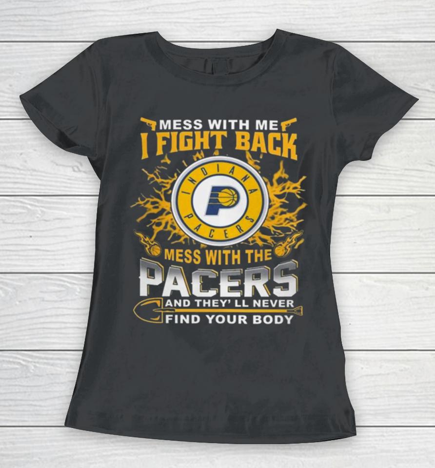 Basketball Indiana Pacers Mess With Me I Fight Back Mess With My Team And They’ll Never Find Your Body 2023 Women T-Shirt
