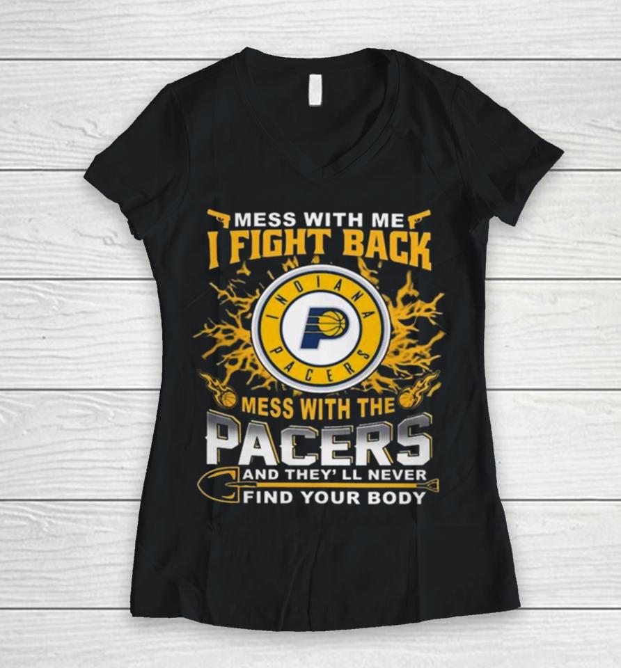 Basketball Indiana Pacers Mess With Me I Fight Back Mess With My Team And They’ll Never Find Your Body 2023 Women V-Neck T-Shirt