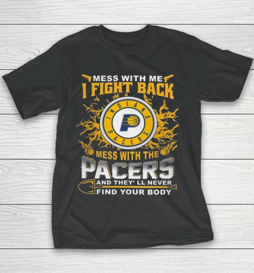 Basketball Indiana Pacers Mess With Me I Fight Back Mess With My Team And They’ll Never Find Your Body 2023 Youth T-Shirt