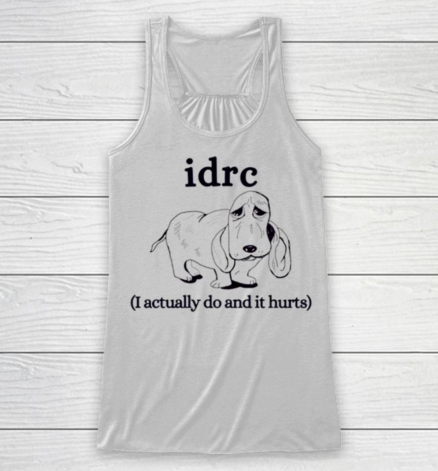 Basset Hound Idrc I Actually Do And It Hurts Racerback Tank