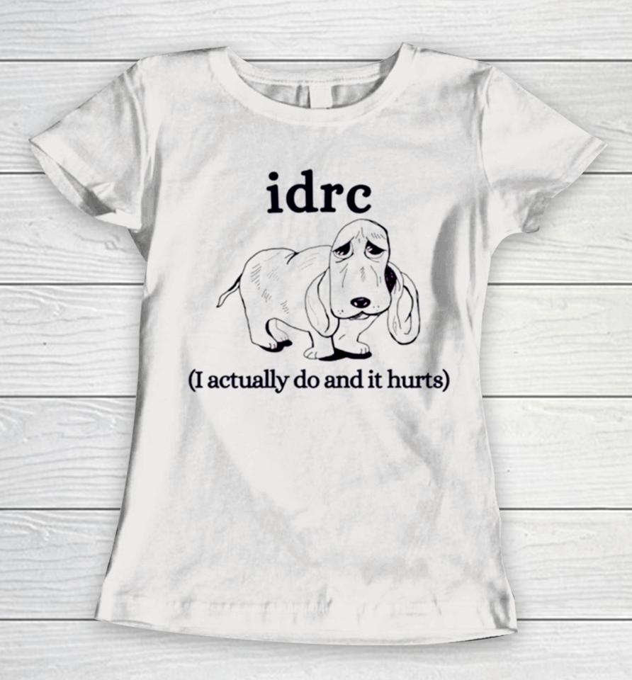 Basset Hound Idrc I Actually Do And It Hurts Women T-Shirt