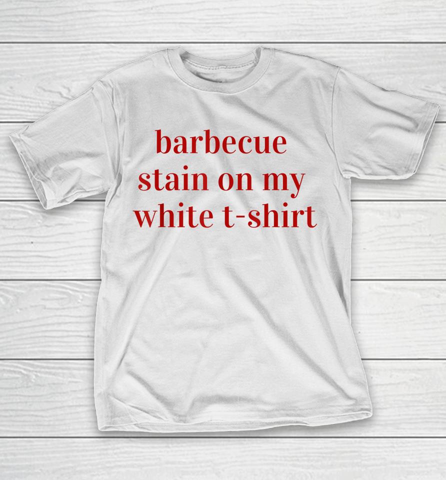 Bbq Stain On My White T-Shirt T-Shirt
