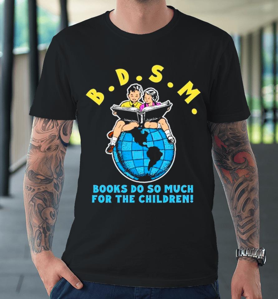 B.d.s.m. Books Do So Much For The Children Premium T-Shirt