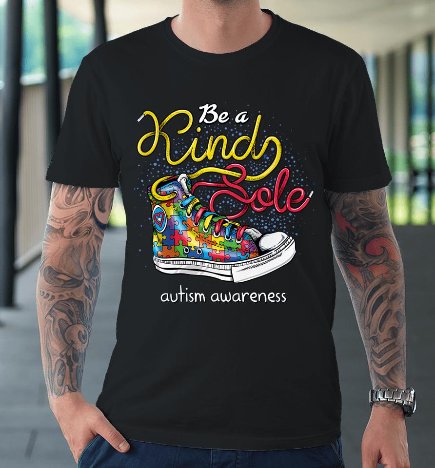Be A Kind Sole Autism Awareness Puzzle Shoes Be Kind Gifts Premium T-Shirt