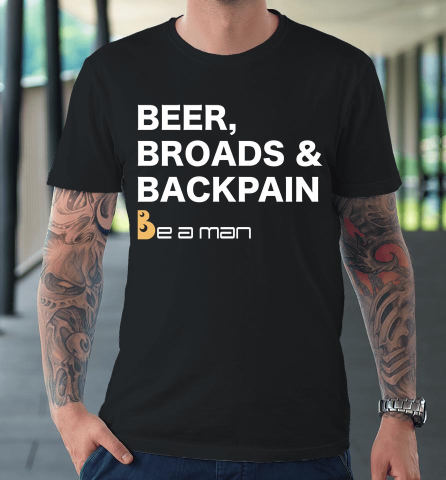 Be A Man Beer, Broads &Amp; Back Pain Premium T-Shirt