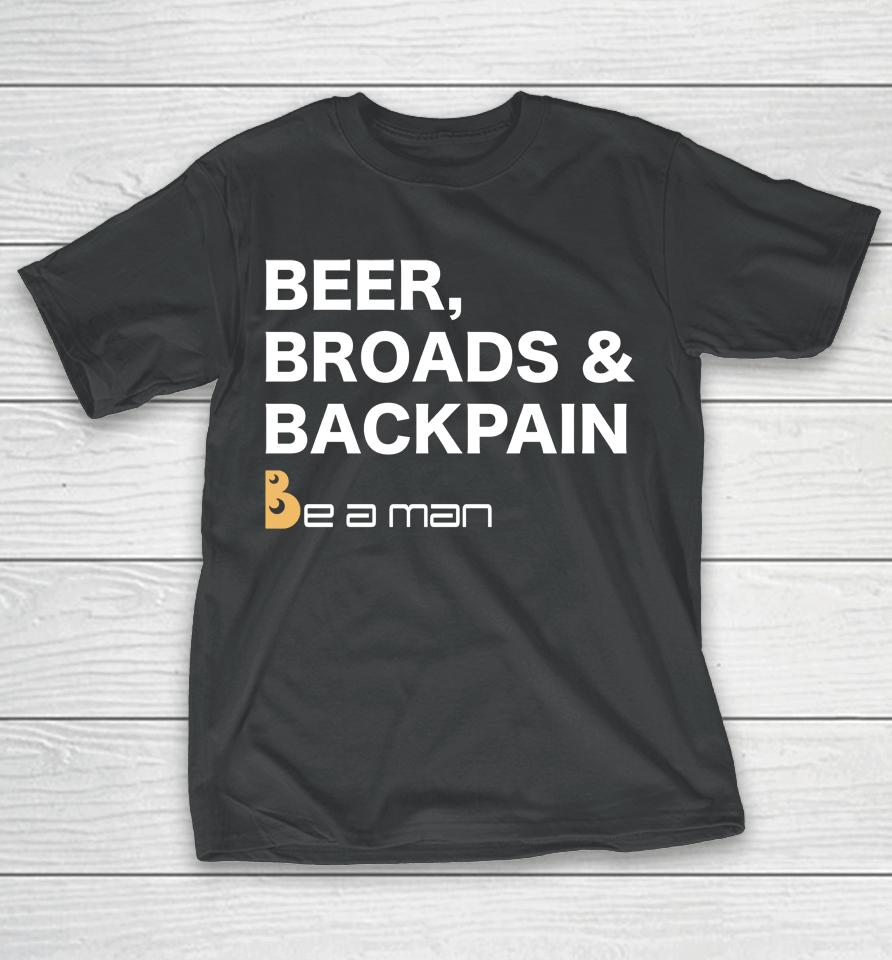 Be A Man Beer, Broads &Amp; Back Pain T-Shirt