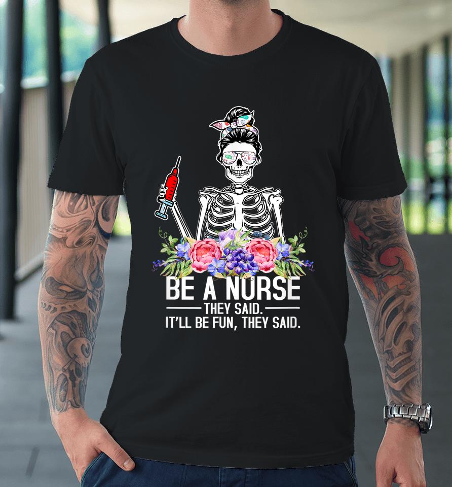 Be A Nurse They Said It'll Be Fun Skeleton Messy Bun Nurse Premium T-Shirt