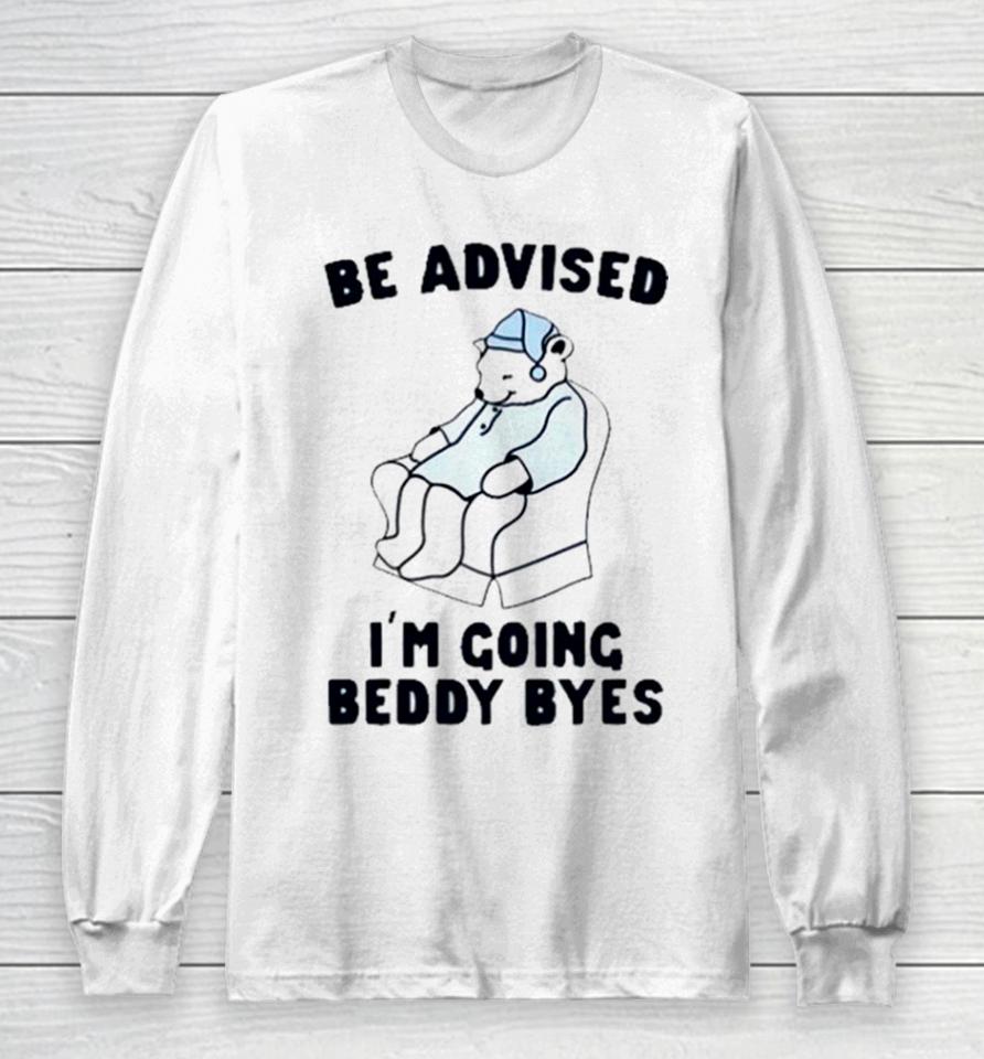 Be Advised I’m Going Beddy Byes Bear Ice Long Sleeve T-Shirt