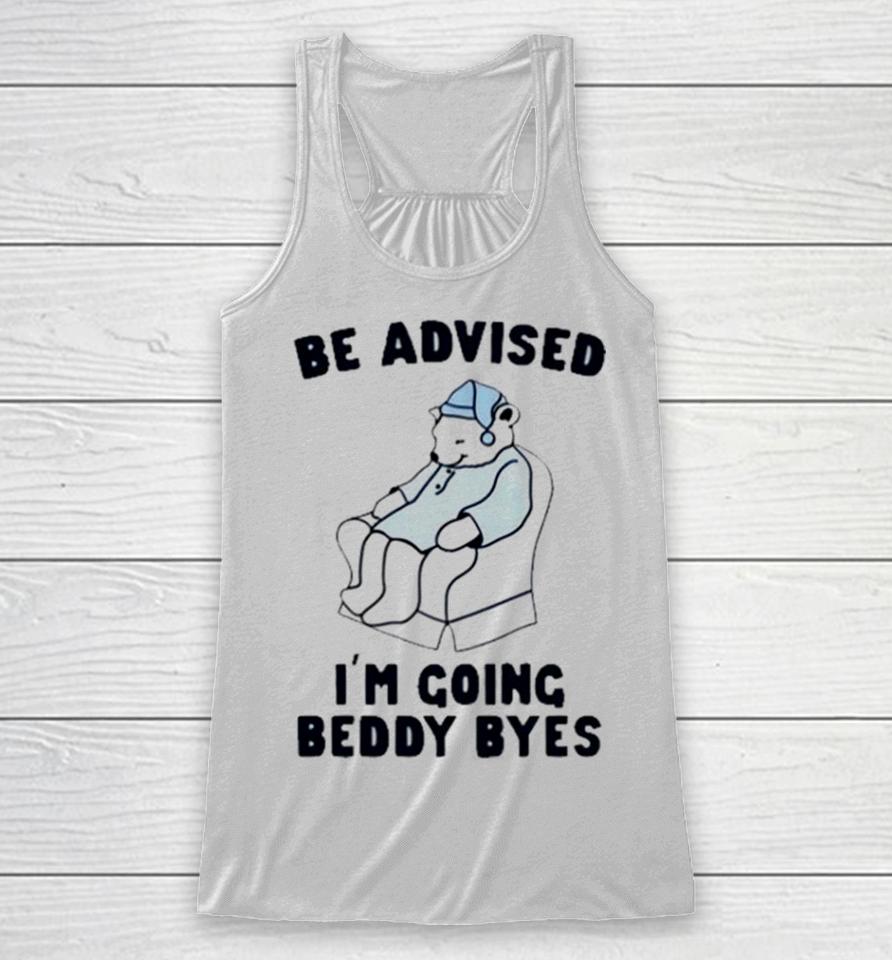 Be Advised I’m Going Beddy Byes Bear Ice Racerback Tank