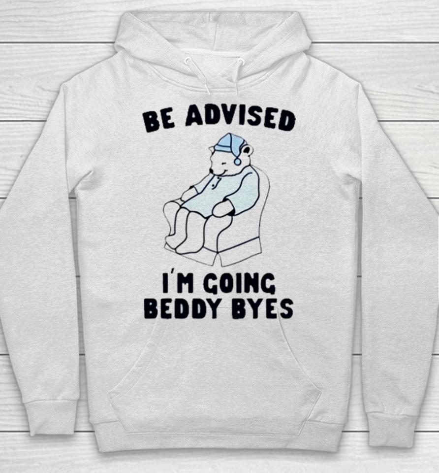 Be Advised I’m Going Beddy Byes Bear Ice Hoodie