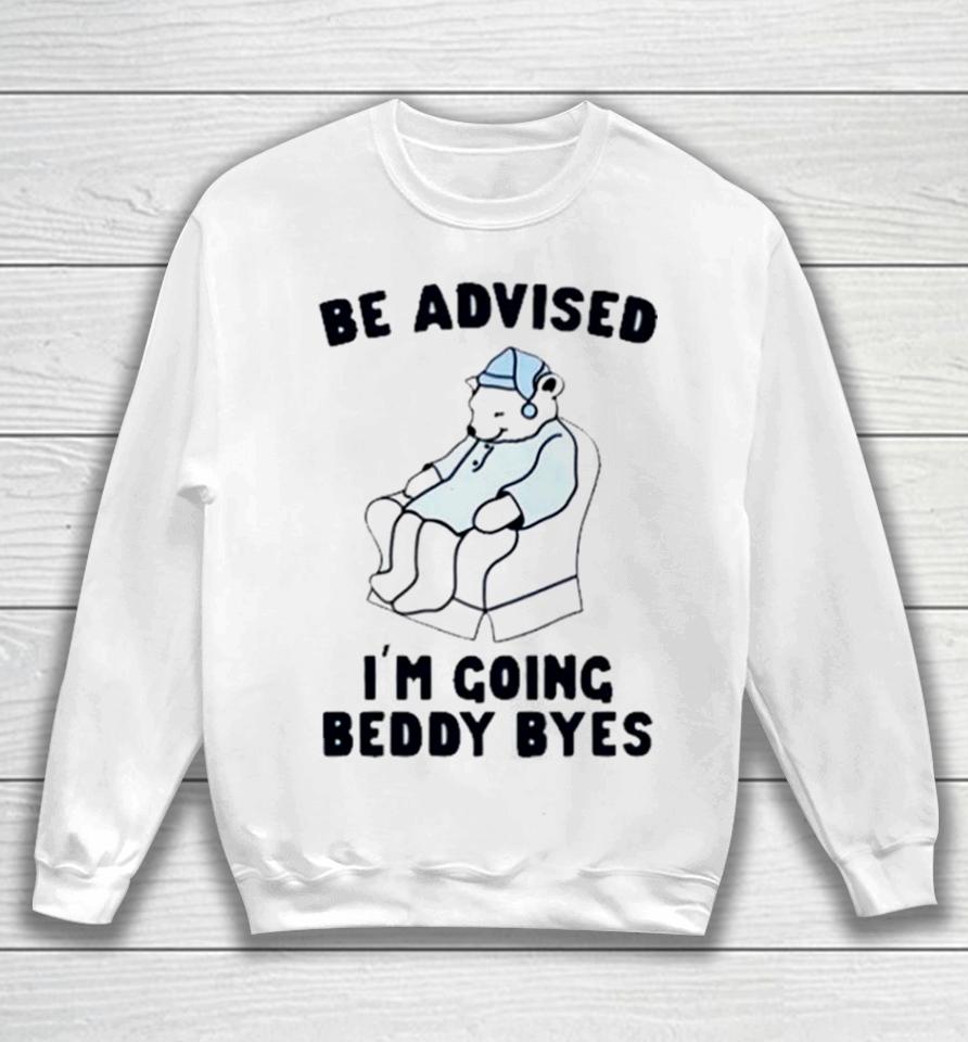 Be Advised I’m Going Beddy Byes Bear Ice Sweatshirt