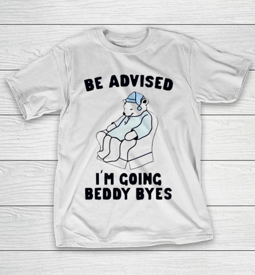 Be Advised I’m Going Beddy Byes Bear Ice T-Shirt