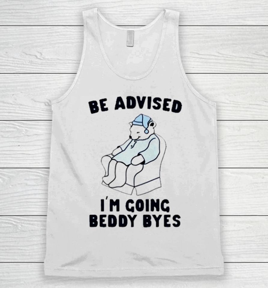 Be Advised I’m Going Beddy Byes Bear Ice Unisex Tank Top