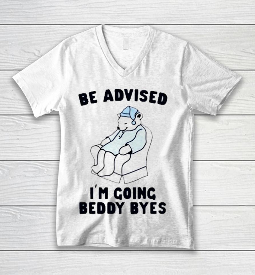 Be Advised I’m Going Beddy Byes Bear Ice Unisex V-Neck T-Shirt