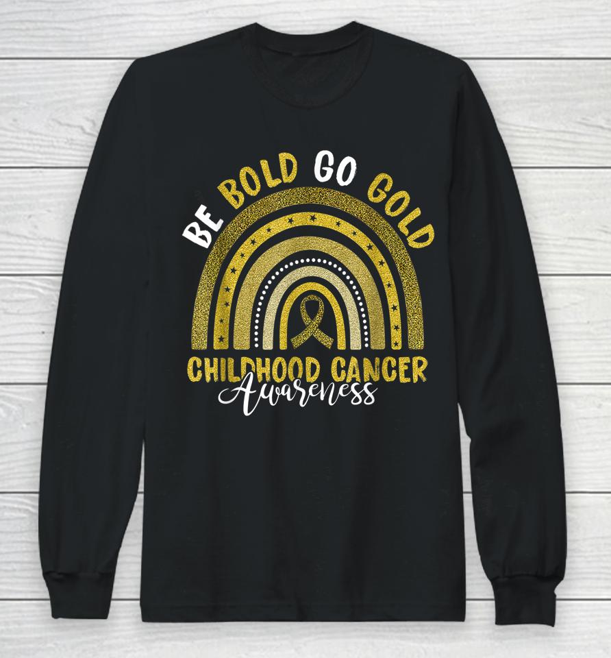 Be Bold Go Gold Childhood Cancer Awareness Rainbow Ribbon Long Sleeve T-Shirt