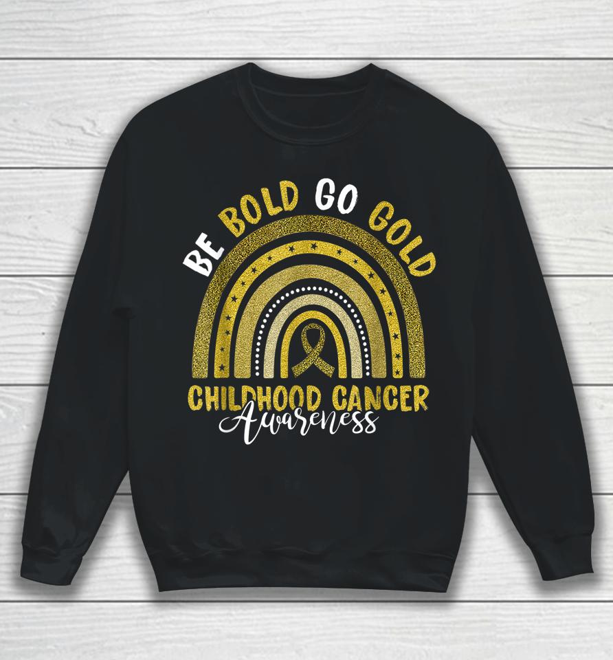 Be Bold Go Gold Childhood Cancer Awareness Rainbow Ribbon Sweatshirt