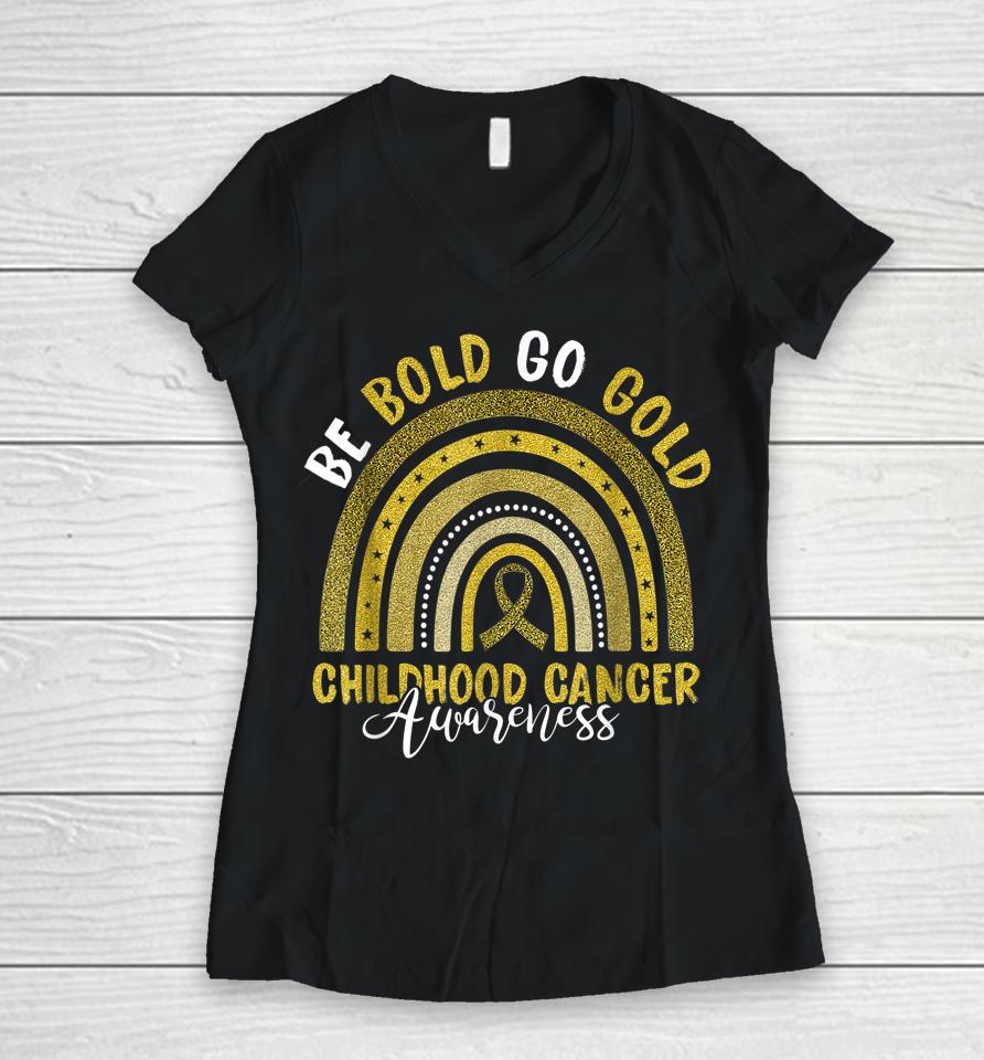 Be Bold Go Gold Childhood Cancer Awareness Rainbow Ribbon Women V-Neck T-Shirt