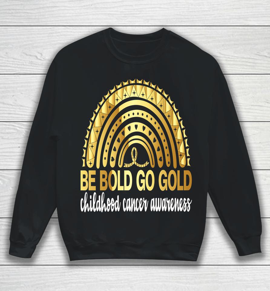 Be Bold Go Gold For Childhood Cancer Awareness Motivational Sweatshirt