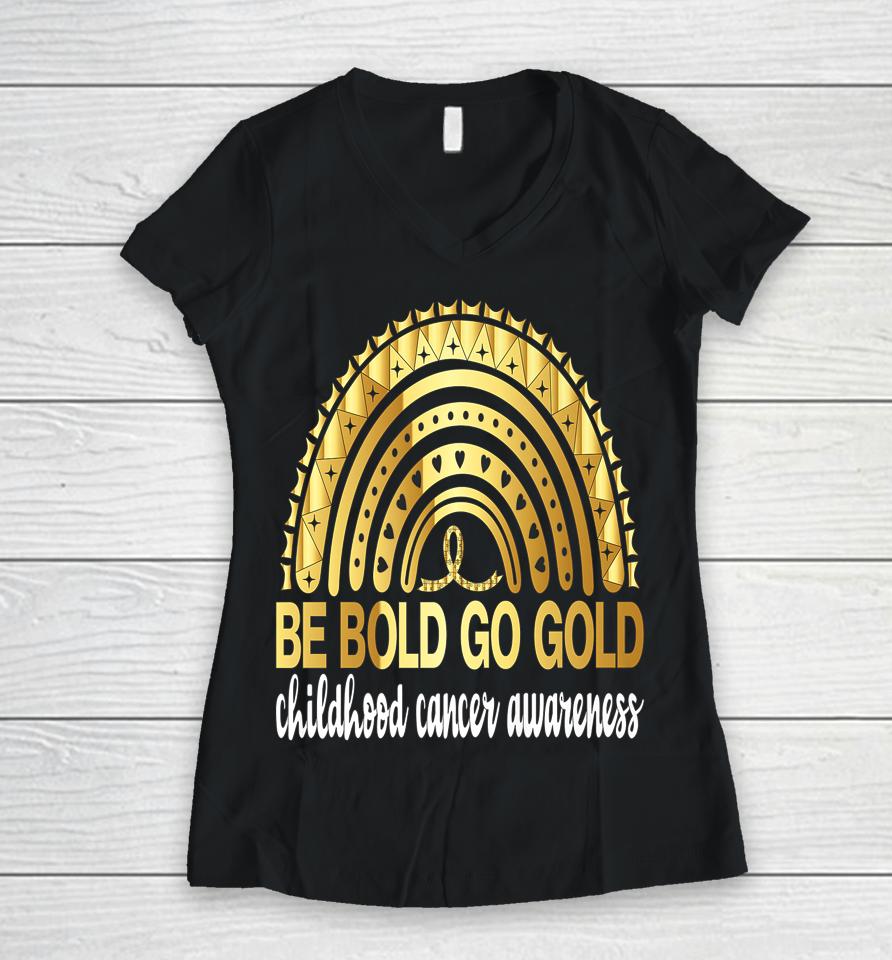 Be Bold Go Gold For Childhood Cancer Awareness Motivational Women V-Neck T-Shirt