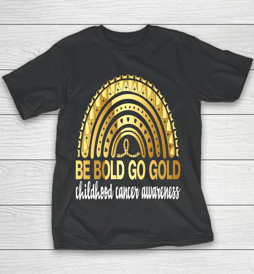 Be Bold Go Gold For Childhood Cancer Awareness Motivational Youth T-Shirt