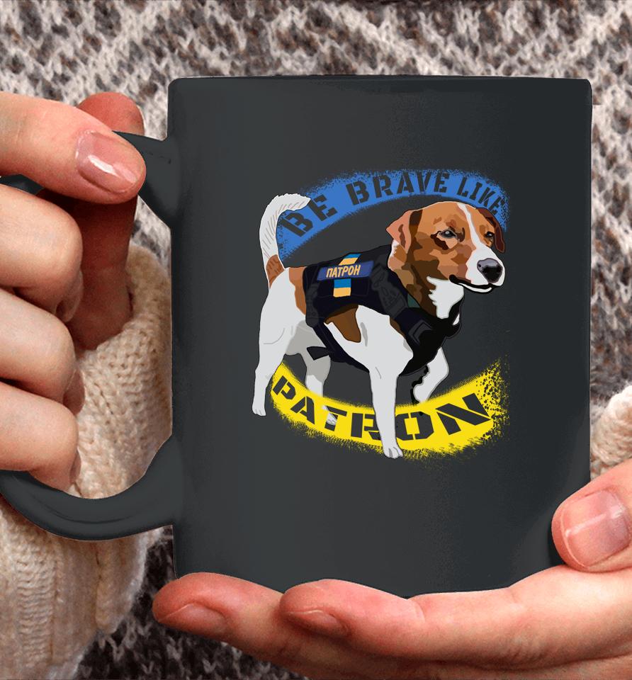 Be Brave Like Patron Dog Hero Be Brave Like Ukraine Coffee Mug
