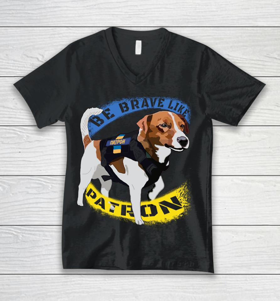Be Brave Like Patron Dog Hero Be Brave Like Ukraine Unisex V-Neck T-Shirt