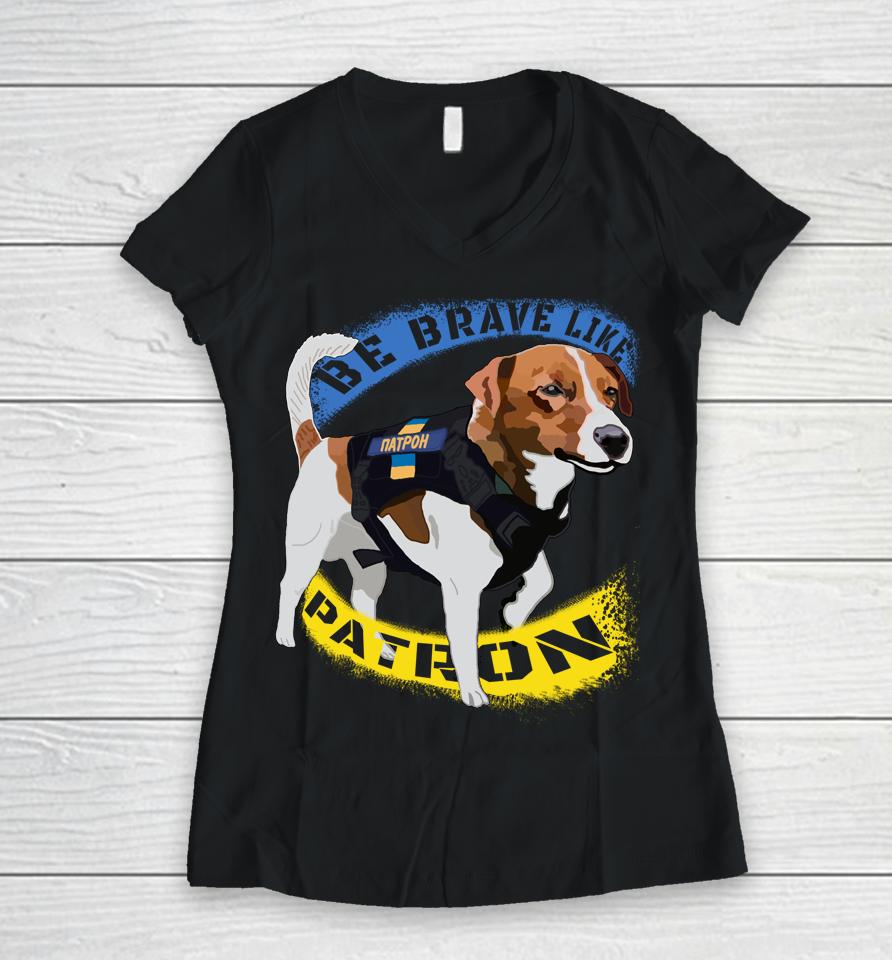 Be Brave Like Patron Dog Hero Be Brave Like Ukraine Women V-Neck T-Shirt