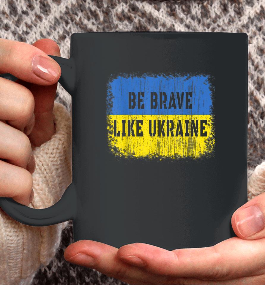 Be Brave Like Ukraine Coffee Mug