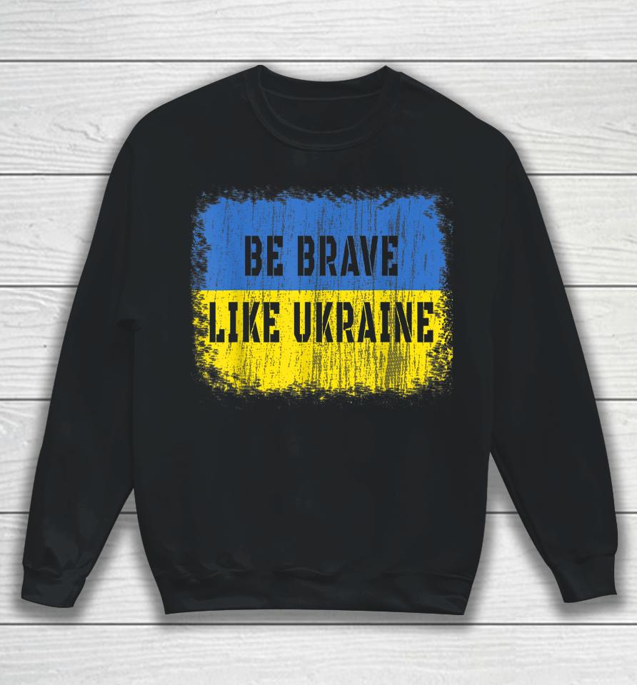 Be Brave Like Ukraine Sweatshirt