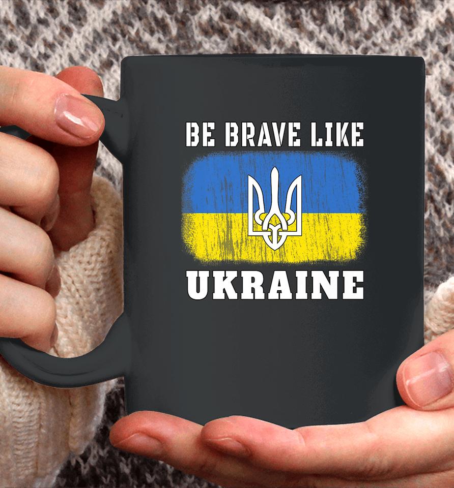 Be Brave Like Ukraine Coffee Mug