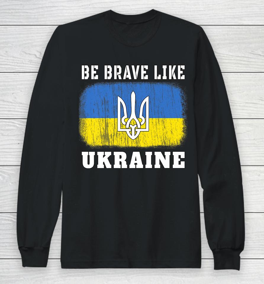 Be Brave Like Ukraine Long Sleeve T-Shirt