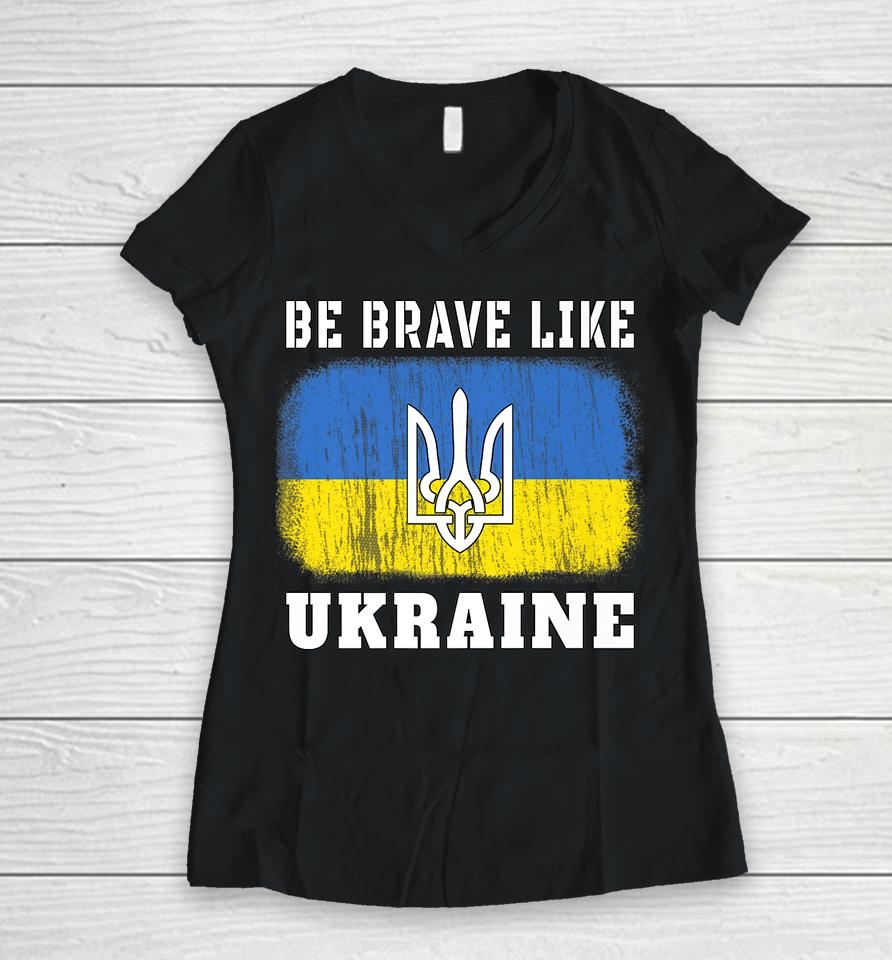 Be Brave Like Ukraine Women V-Neck T-Shirt