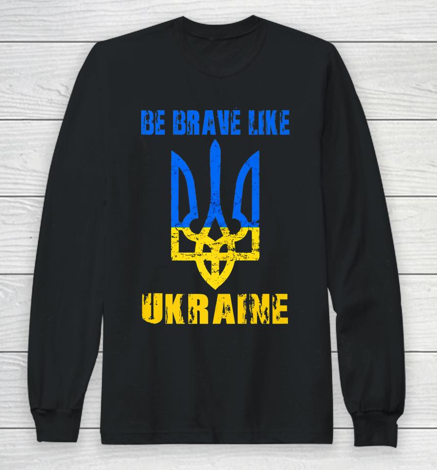 Be Brave Like Ukraine Long Sleeve T-Shirt